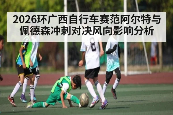 2026环广西自行车赛范阿尔特与佩德森冲刺对决风向影响分析